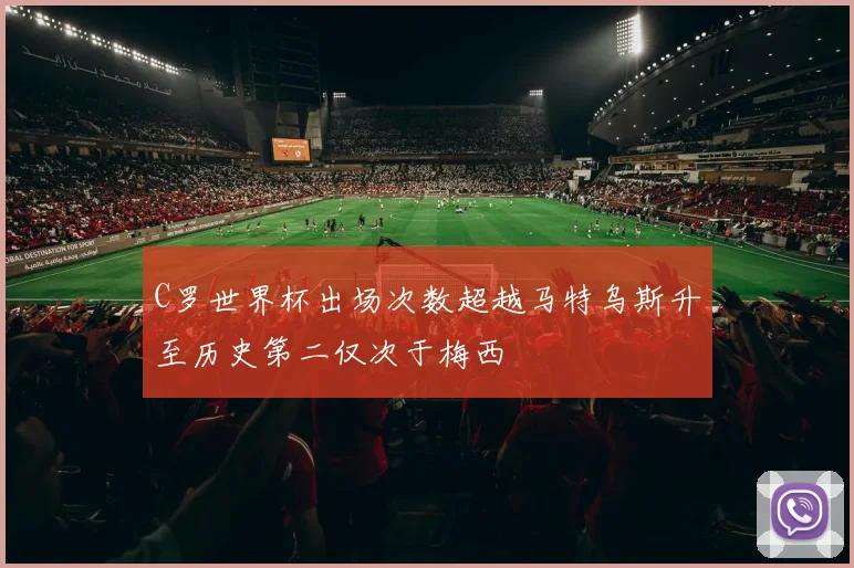 C罗世界杯出场次数超越马特乌斯升至历史第二仅次于梅西