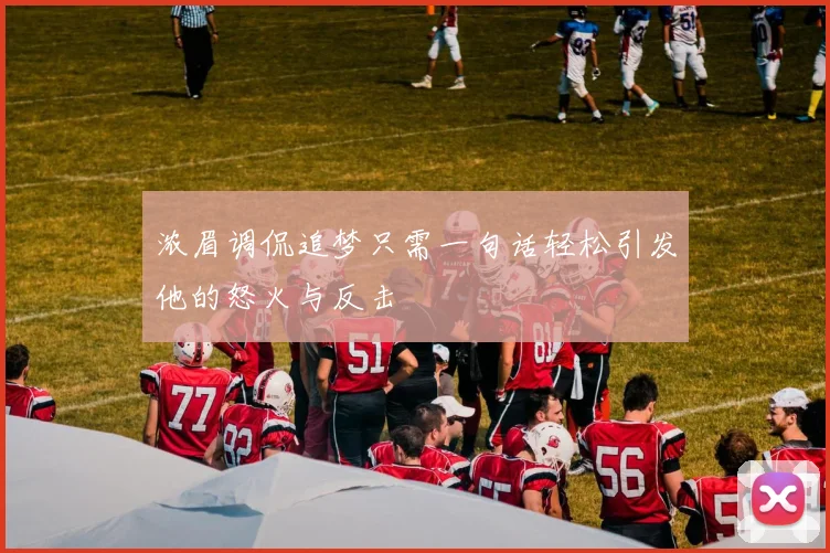 浓眉调侃追梦只需一句话轻松引发他的怒火与反击